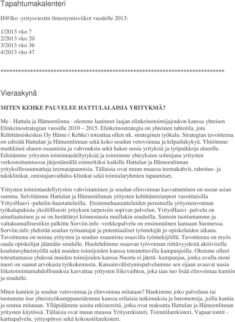 Me - Hattula ja Hämeenlinna - olemme laatineet laajan elinkeinotoimijajoukon kanssa yhteisen Elinkeinostrategian vuosille 2010 2015.