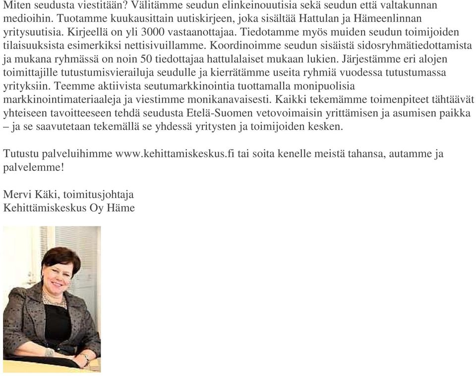 Koordinoimme seudun sisäistä sidosryhmätiedottamista ja mukana ryhmässä on noin 50 tiedottajaa hattulalaiset mukaan lukien.
