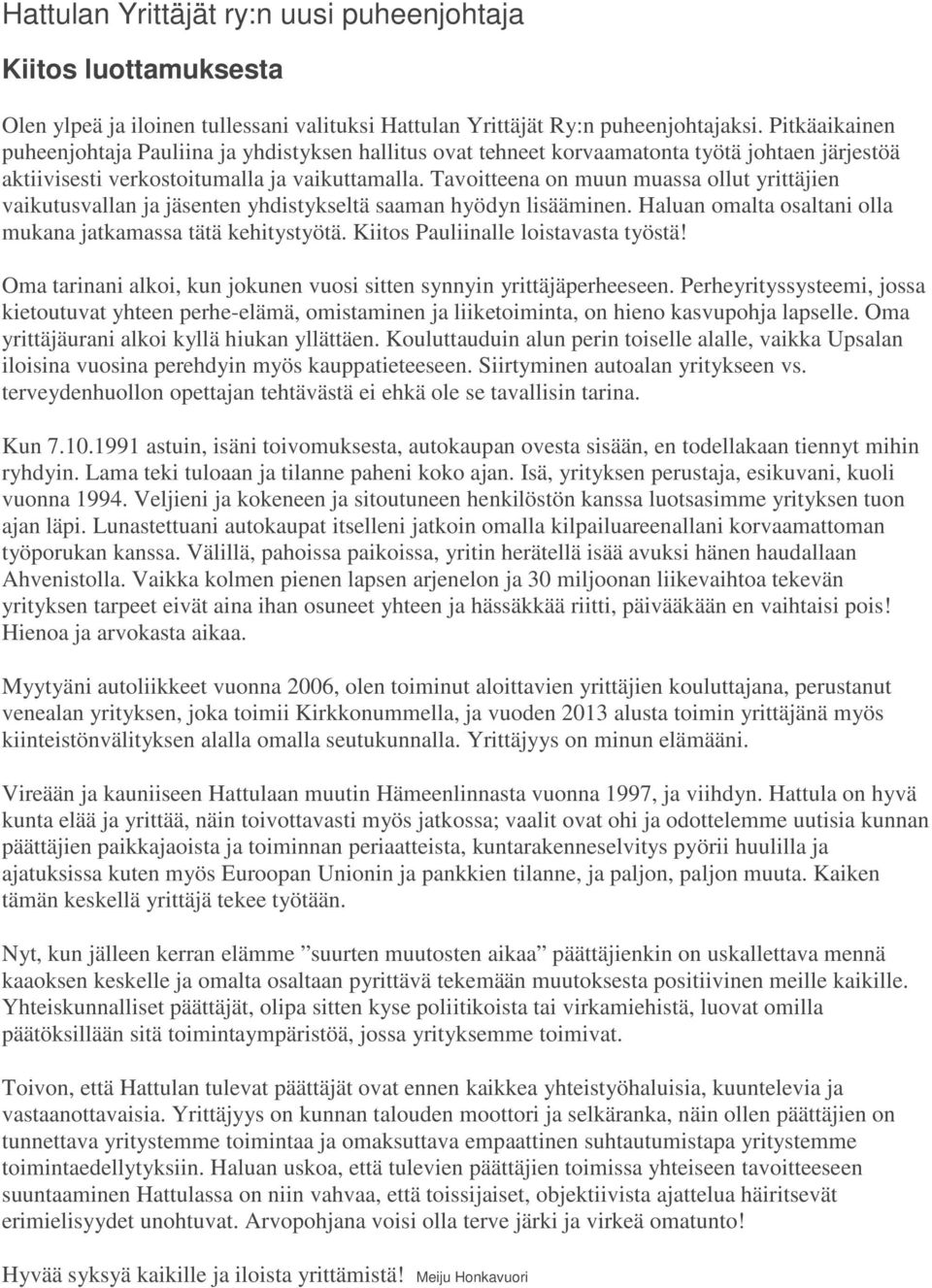 Tavoitteena on muun muassa ollut yrittäjien vaikutusvallan ja jäsenten yhdistykseltä saaman hyödyn lisääminen. Haluan omalta osaltani olla mukana jatkamassa tätä kehitystyötä.