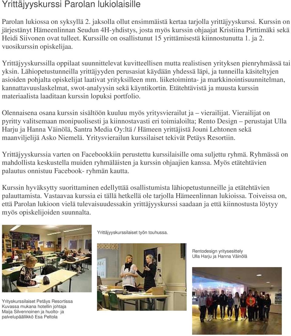 ja 2. vuosikurssin opiskelijaa. Yrittäjyyskurssilla oppilaat suunnittelevat kuvitteellisen mutta realistisen yrityksen pienryhmässä tai yksin.