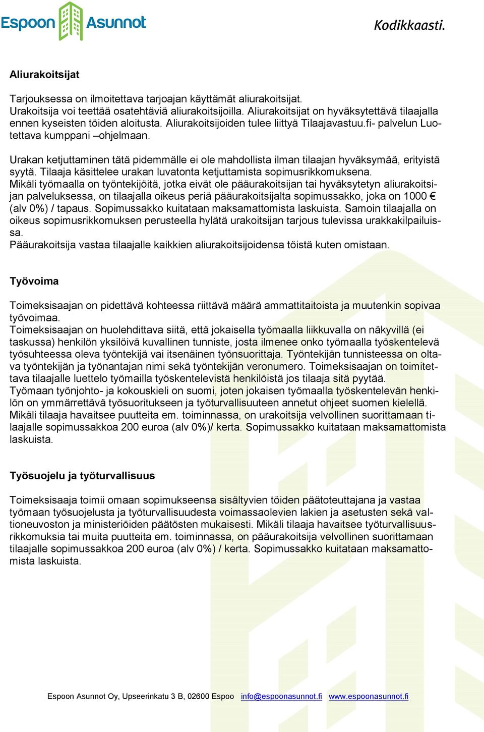 Urakan ketjuttaminen tätä pidemmälle ei ole mahdollista ilman tilaajan hyväksymää, erityistä syytä. Tilaaja käsittelee urakan luvatonta ketjuttamista sopimusrikkomuksena.