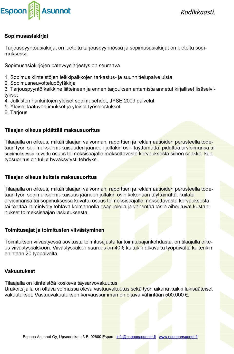 Tarjouspyyntö kaikkine liitteineen ja ennen tarjouksen antamista annetut kirjalliset lisäselvitykset 4. Julkisten hankintojen yleiset sopimusehdot, JYSE 2009 palvelut 5.