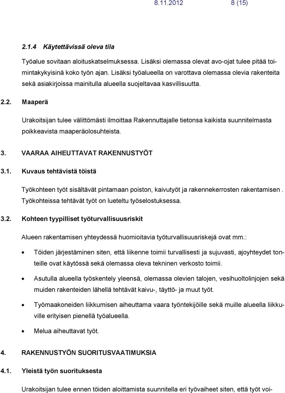 2. Maaperä Urakoitsijan tulee välittömästi ilmoittaa Rakennuttajalle tietonsa kaikista suunnitelmasta poikkeavista maaperäolosuhteista. 3. VAARAA AIHEUTTAVAT RAKENNUSTYÖT 3.1.