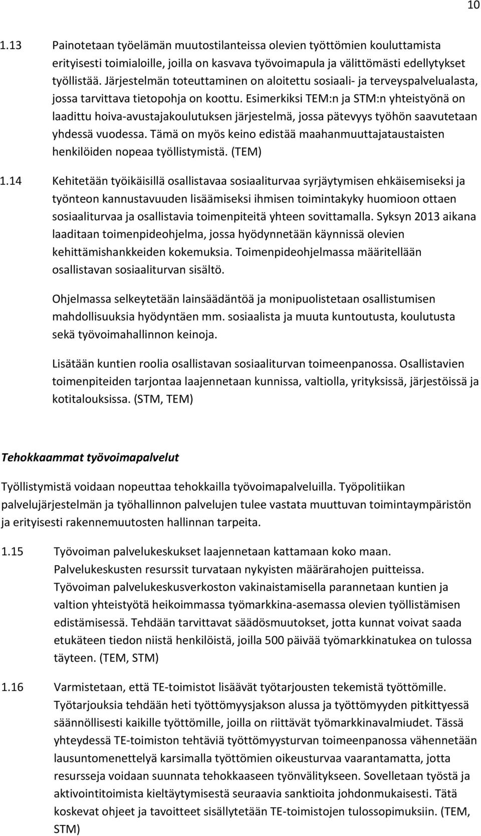 Esimerkiksi TEM:n ja STM:n yhteistyönä on laadittu hoiva avustajakoulutuksen järjestelmä, jossa pätevyys työhön saavutetaan yhdessä vuodessa.