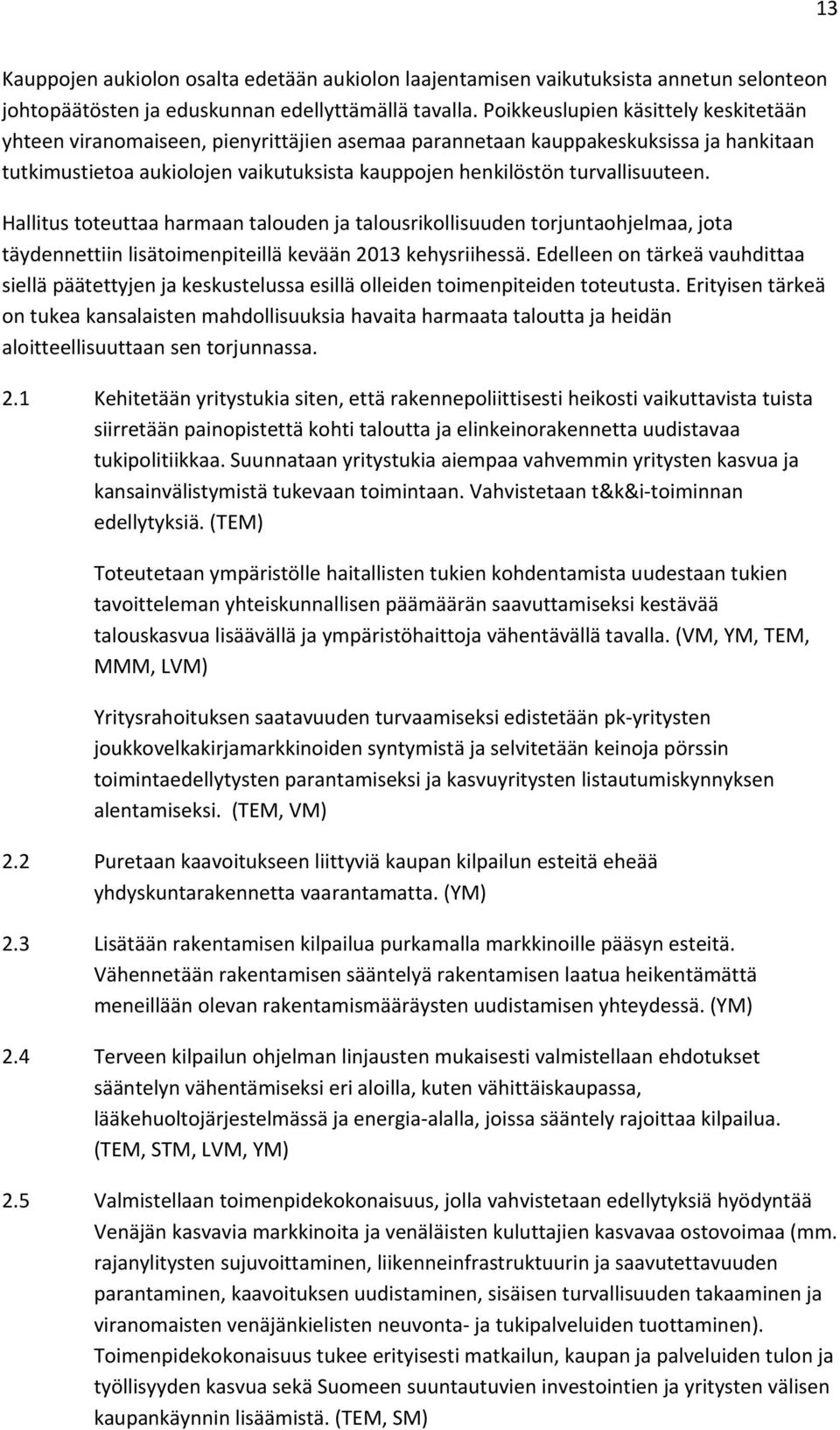 turvallisuuteen. Hallitus toteuttaa harmaan talouden ja talousrikollisuuden torjuntaohjelmaa, jota täydennettiin lisätoimenpiteillä kevään 2013 kehysriihessä.