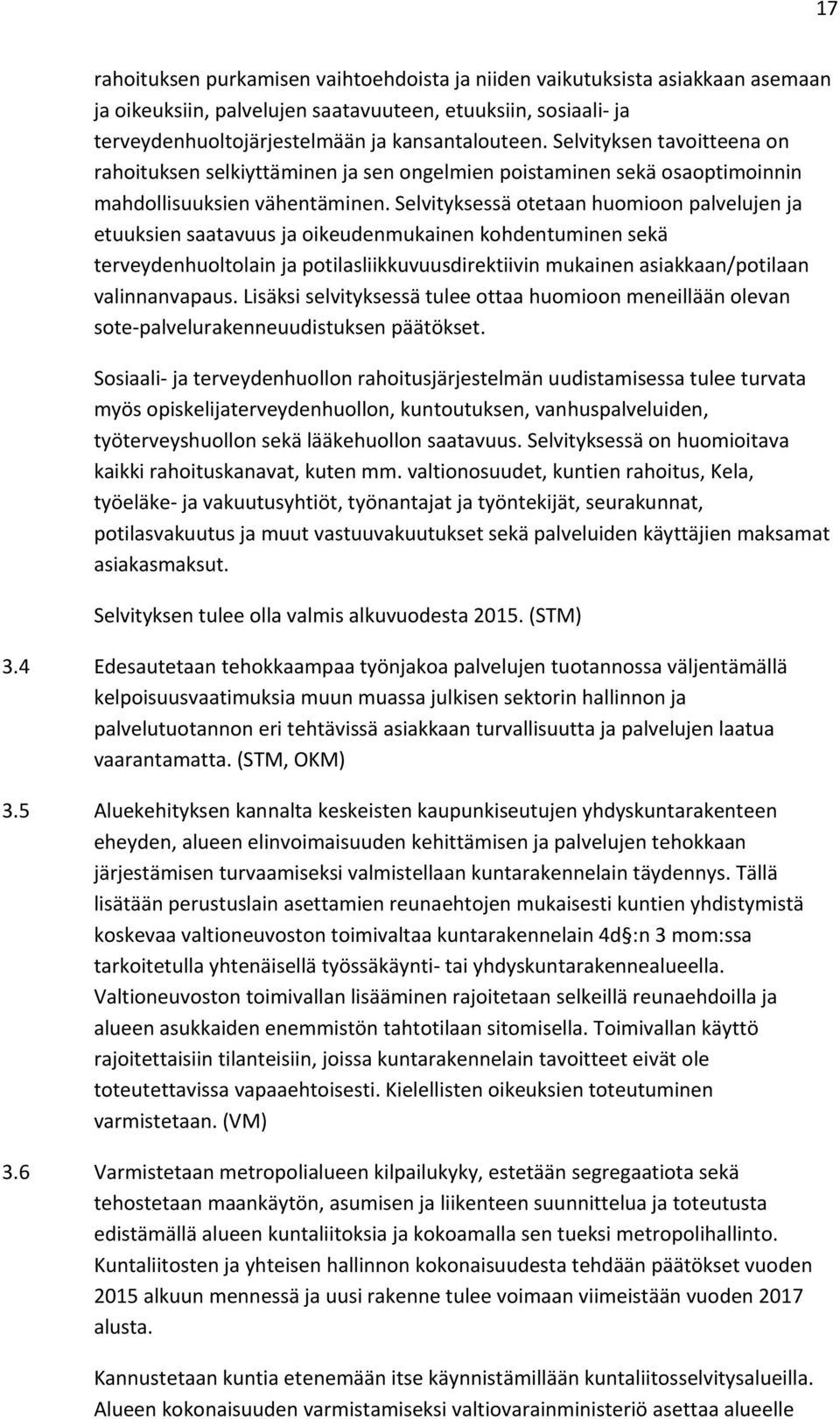 Selvityksessä otetaan huomioon palvelujen ja etuuksien saatavuus ja oikeudenmukainen kohdentuminen sekä terveydenhuoltolain ja potilasliikkuvuusdirektiivin mukainen asiakkaan/potilaan valinnanvapaus.