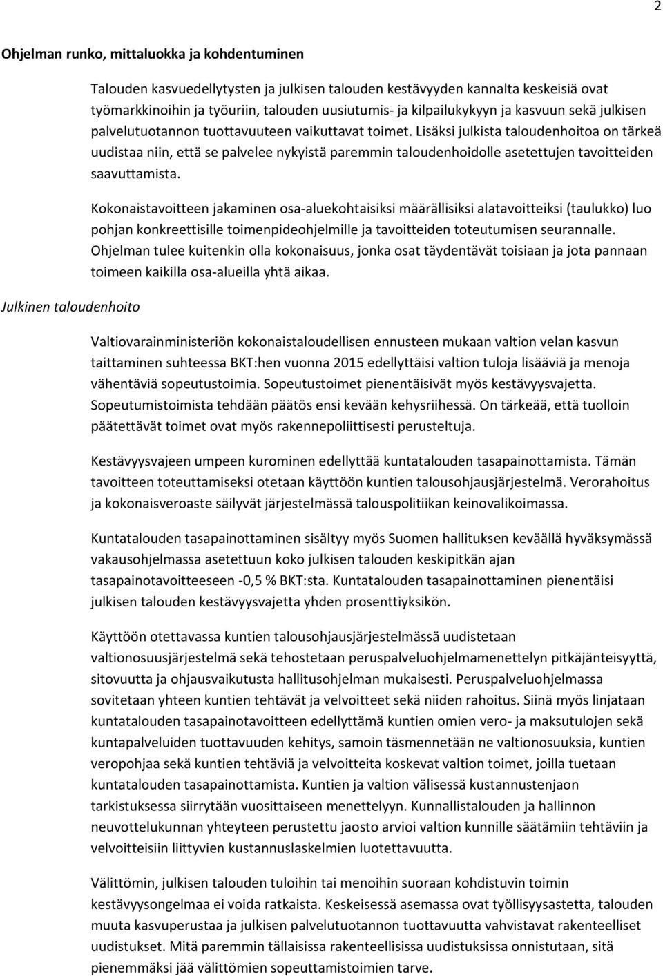 Lisäksi julkista taloudenhoitoa on tärkeä uudistaa niin, että se palvelee nykyistä paremmin taloudenhoidolle asetettujen tavoitteiden saavuttamista.