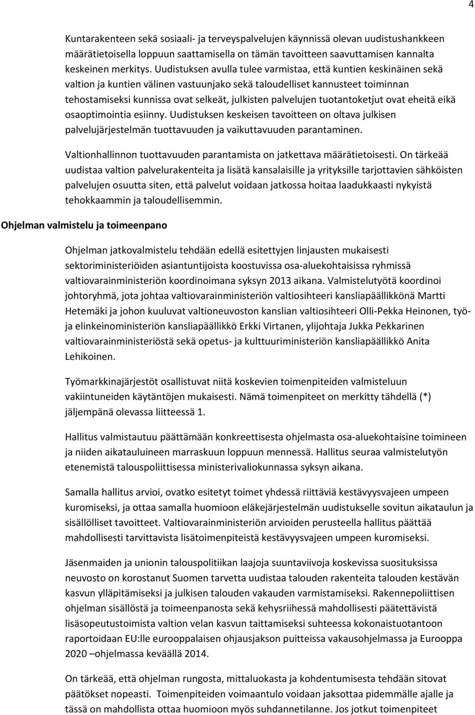 palvelujen tuotantoketjut ovat eheitä eikä osaoptimointia esiinny. Uudistuksen keskeisen tavoitteen on oltava julkisen palvelujärjestelmän tuottavuuden ja vaikuttavuuden parantaminen.