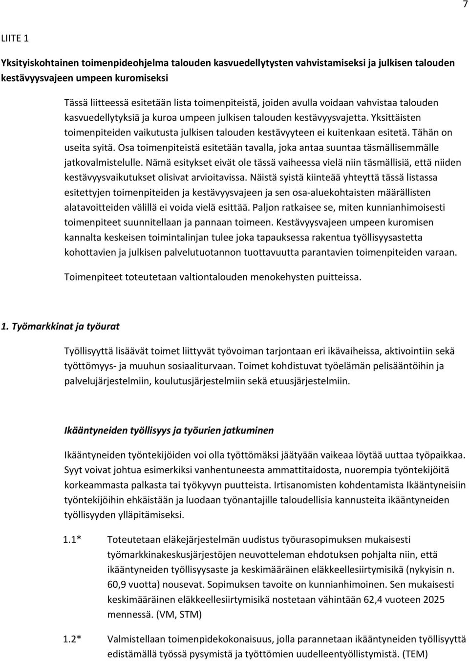 Yksittäisten toimenpiteiden vaikutusta julkisen talouden kestävyyteen ei kuitenkaan esitetä. Tähän on useita syitä.