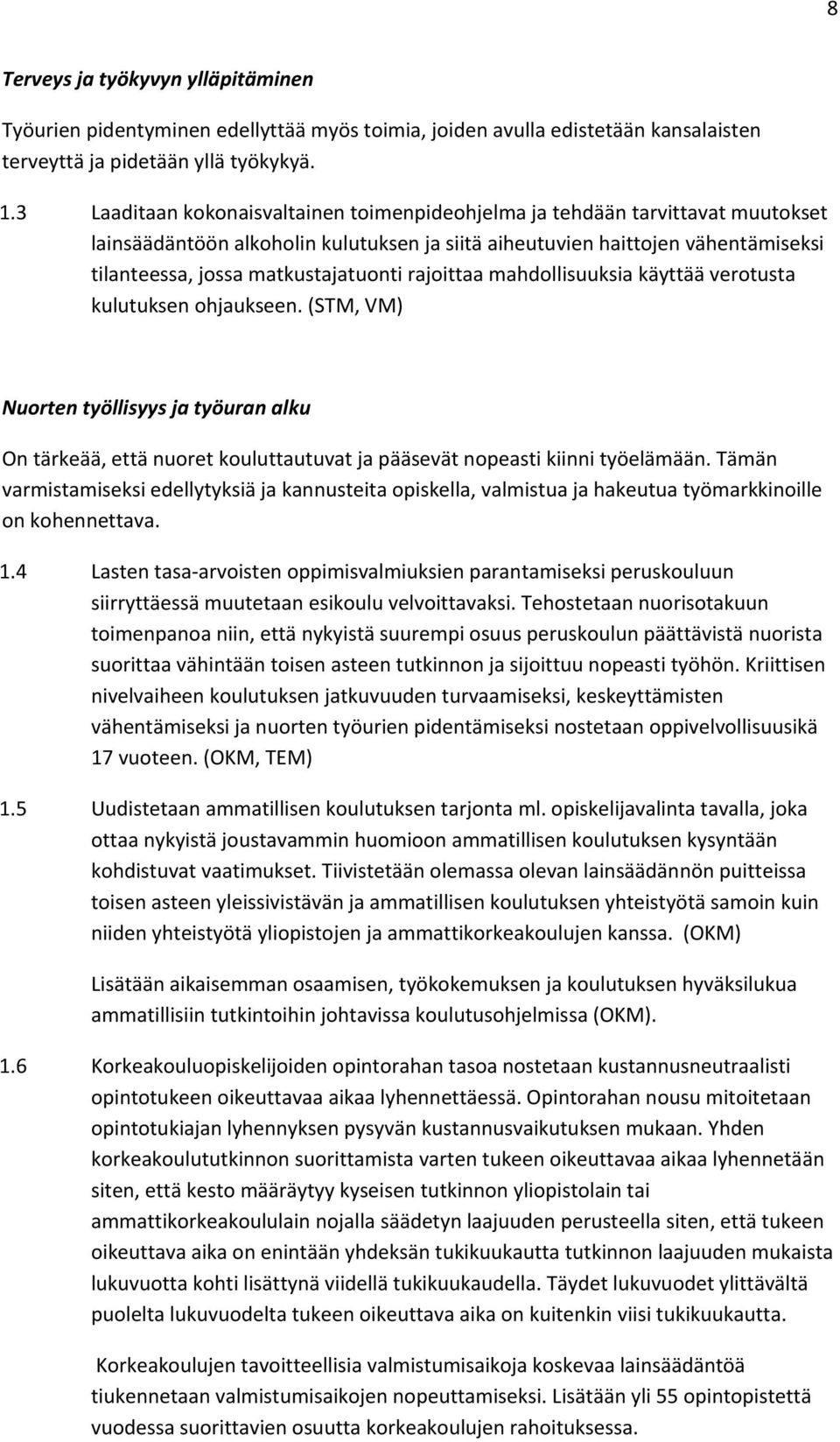 rajoittaa mahdollisuuksia käyttää verotusta kulutuksen ohjaukseen. (STM, VM) Nuorten työllisyys ja työuran alku On tärkeää, että nuoret kouluttautuvat ja pääsevät nopeasti kiinni työelämään.