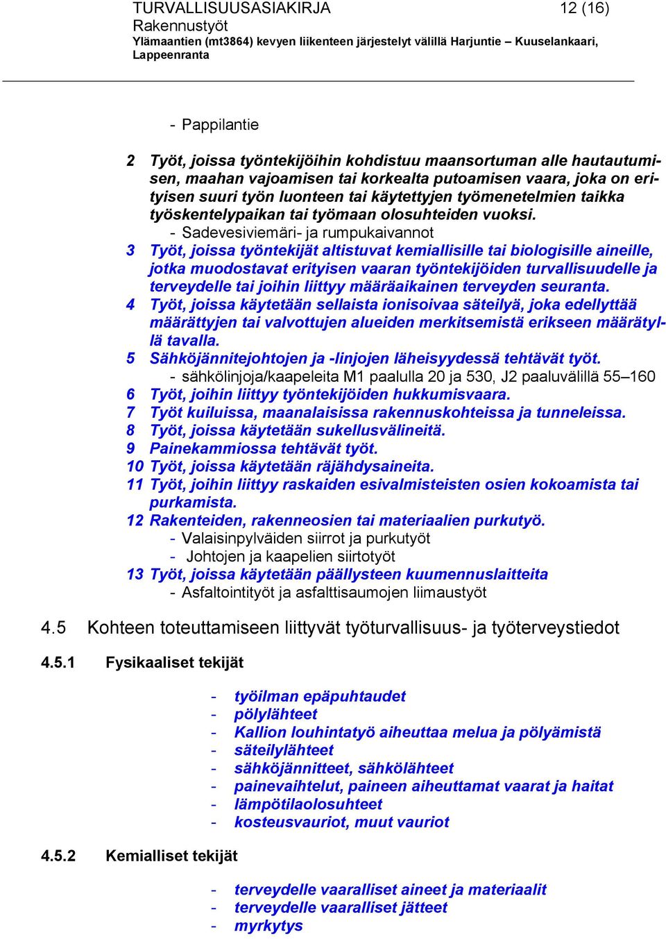 - Sadevesiviemäri- ja rumpukaivannot 3 Työt, joissa työntekijät altistuvat kemiallisille tai biologisille aineille, jotka muodostavat erityisen vaaran työntekijöiden turvallisuudelle ja terveydelle