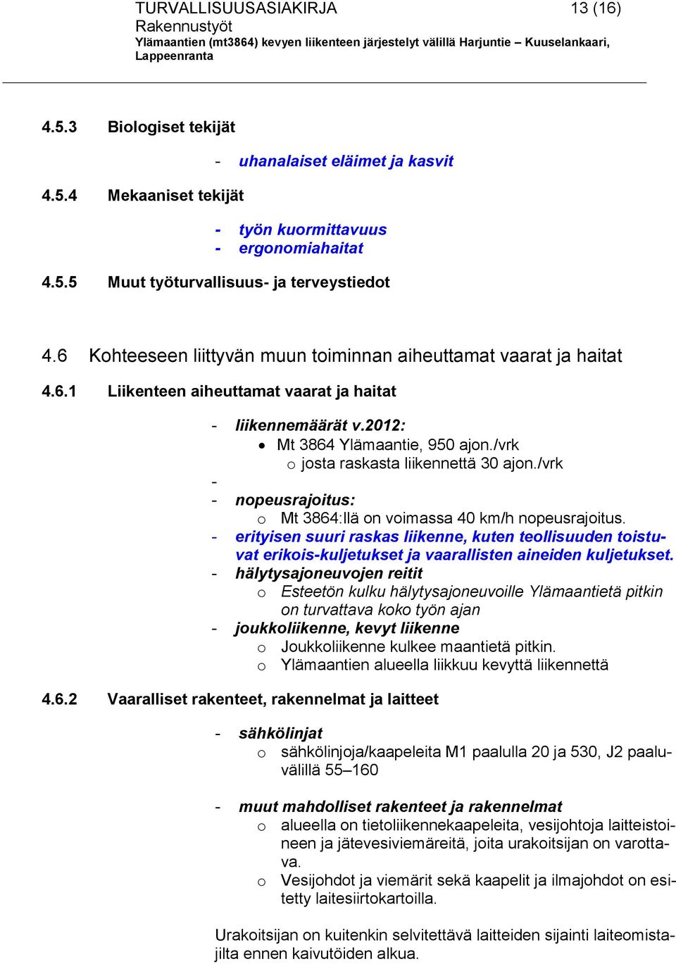 /vrk o josta raskasta liikennettä 30 ajon./vrk - - nopeusrajoitus: o Mt 3864:llä on voimassa 40 km/h nopeusrajoitus.