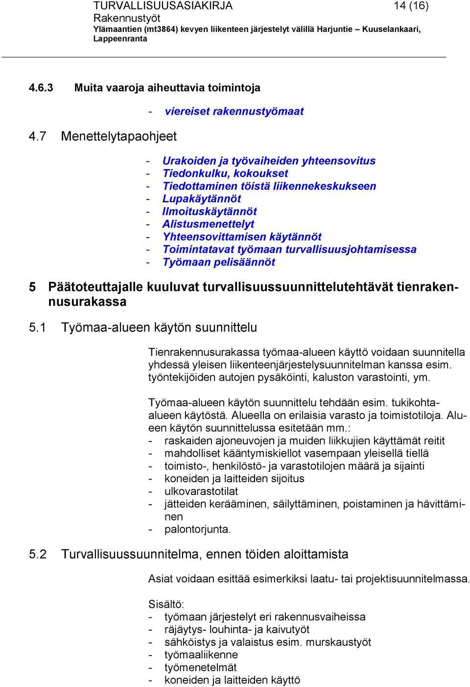 Alistusmenettelyt - Yhteensovittamisen käytännöt - Toimintatavat työmaan turvallisuusjohtamisessa - Työmaan pelisäännöt 5 Päätoteuttajalle kuuluvat turvallisuussuunnittelutehtävät