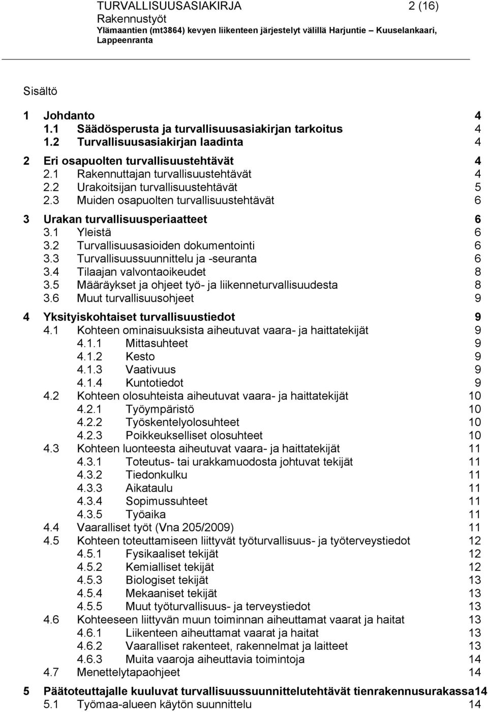 2 Turvallisuusasioiden dokumentointi 6 3.3 Turvallisuussuunnittelu ja -seuranta 6 3.4 Tilaajan valvontaoikeudet 8 3.5 Määräykset ja ohjeet työ- ja liikenneturvallisuudesta 8 3.