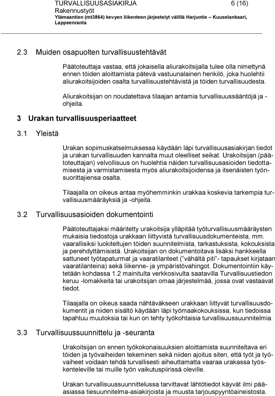 aliurakoitsijoiden osalta turvallisuustehtävistä ja töiden turvallisuudesta. Aliurakoitsijan on noudatettava tilaajan antamia turvallisuussääntöjä ja - ohjeita. 3 Urakan turvallisuusperiaatteet 3.