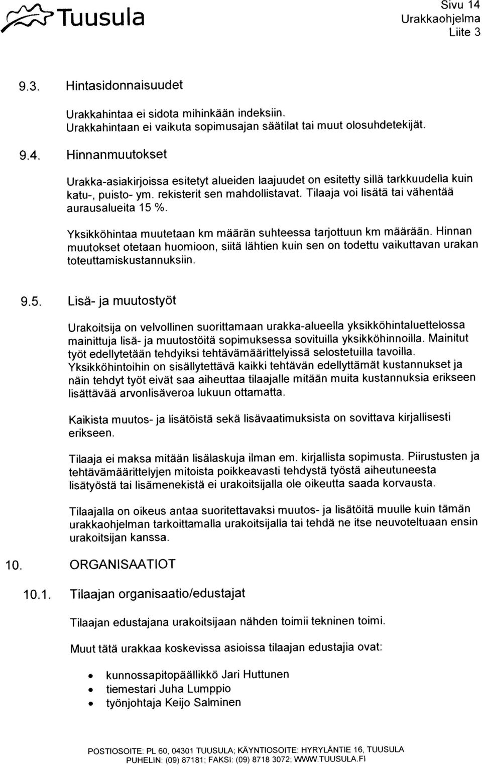 Urakkahntaan ei vaikuta sopimusajan sãatilat tai muut olosuhdetekijat. Urakkahintaa el sidota mihinkään indeksiin.