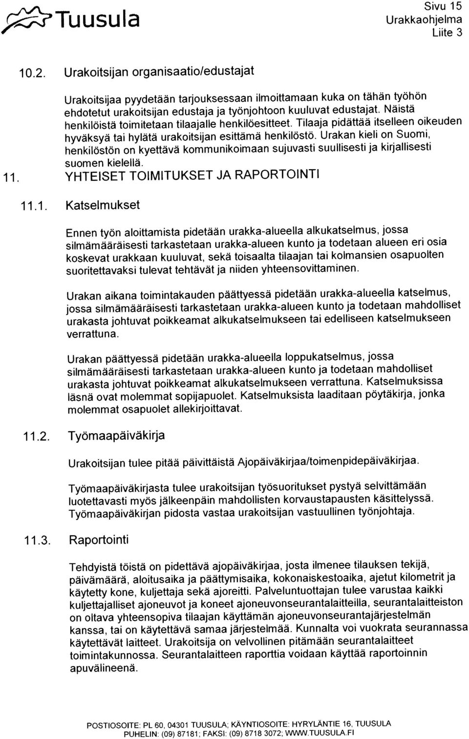 alkukatselmukseen verrattuna. Katselmuksissa silmamääraisesti tarkastetaan urakka-afueen kunto ja todetaan alueen en osia suoritettavaksi tutevat tehtävät ja nhiden yhteensovittam men.