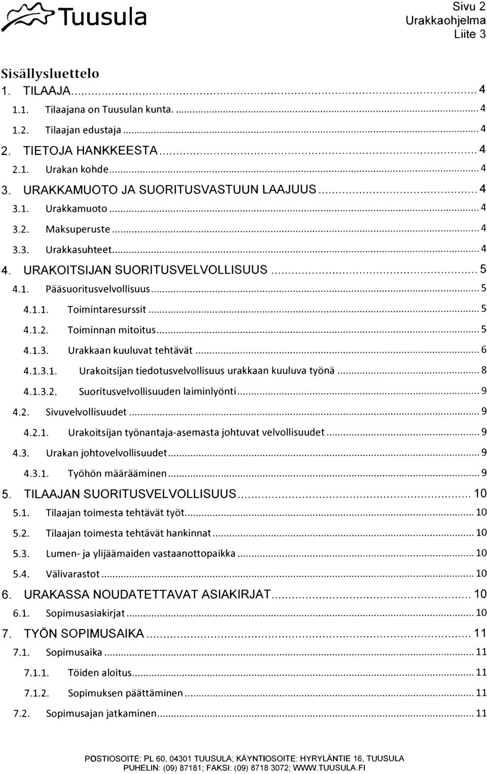 1.2. Toiminnan mitoitus 5 4.1.3. Urakkaan kuuluvat tehtävät 6 4.1.3.1. Urakoitsijan tiedotusvelvollisuus urakkaan kuu!uva työnä 8 4.1.3.2. Suoritusvetvollisuuden Iaiminlyönti 9 4.2. Sivuvelvoilisuudet 9 4.