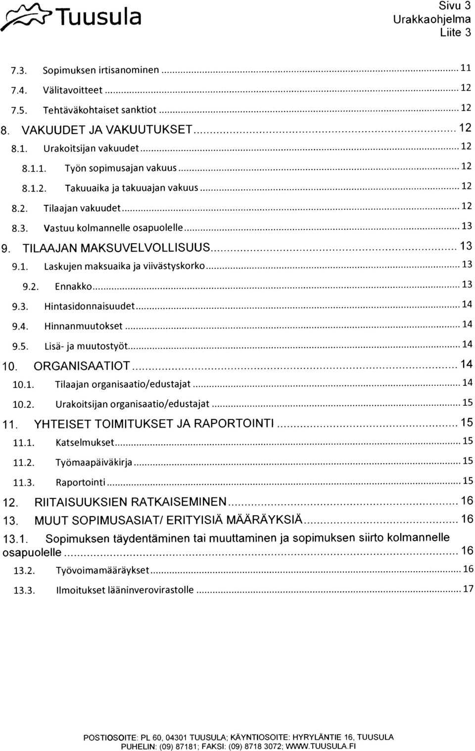 VAKUUDETJAVAKUUTUKSET 12 8.1.1. Työn sopimusajan vakuus 12 8.1. Urakoitsijan vakuudet 12 8.3. Vastuu kolmannelle osapuolelle 13 9.1. Laskujen maksuaika ja viivästyskorko 13 9.2. Ennakko 13 9.3. Hintasidonnaisuudet 14 9.