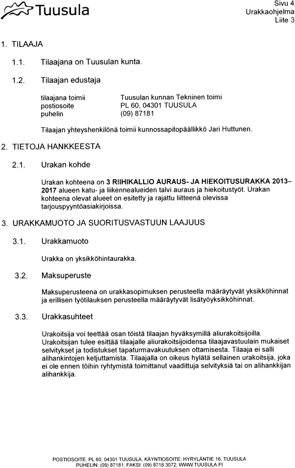 TIETOJA HANKKEESTA 2.1. Urakankohcle Urakan kohteena on 3 RIIHIKALLIO AURAUS- JA HIEKOITUSURAKKA 2013-2017 alueen katu- ja liikennealueiden talvi auraus ja hiekoitustyot.