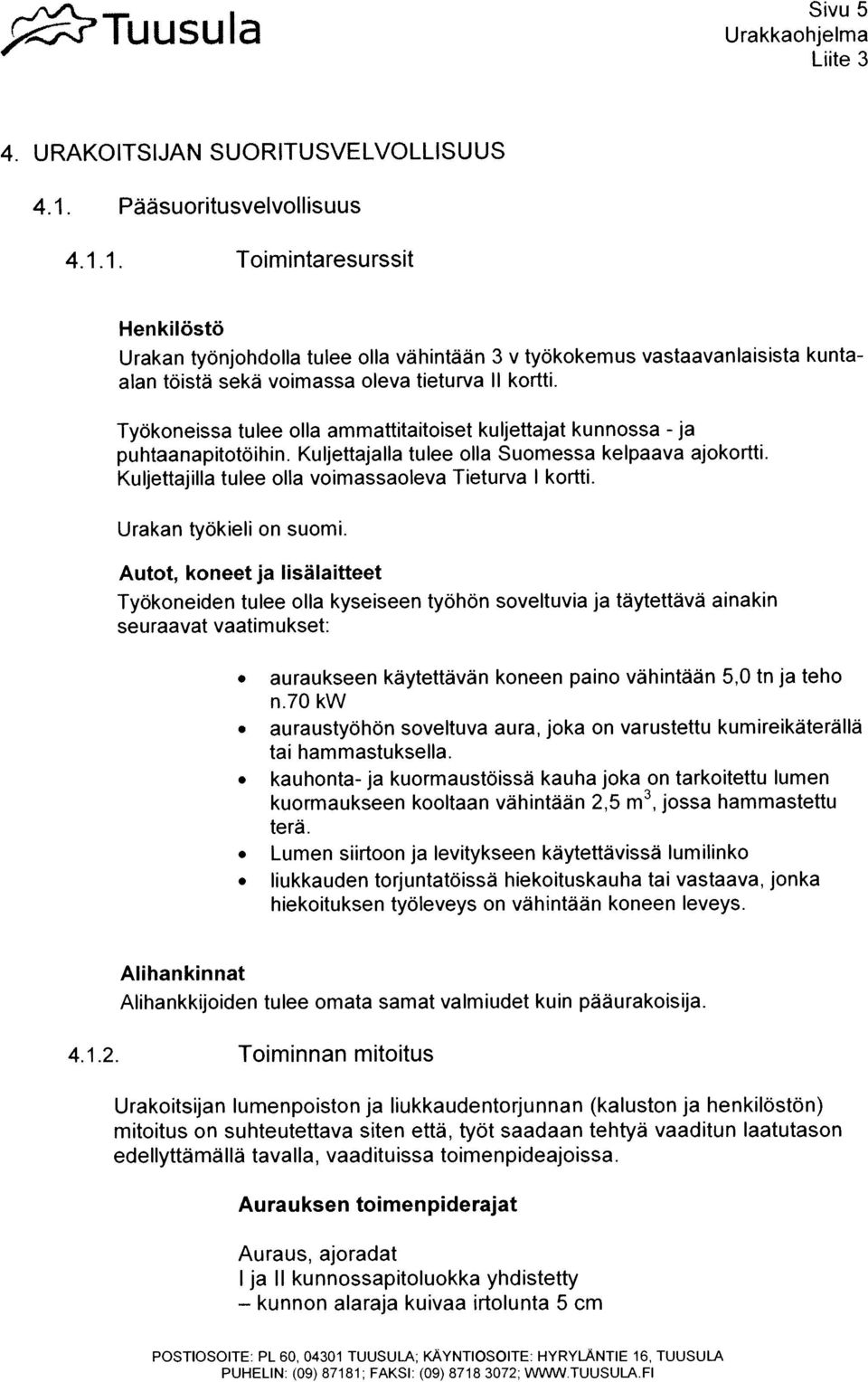 Tyokoneissa tulee olla ammattftaitoiset kuijettajat kunnossa - ja puhtaanapitotoihin. Kuijettajalla tulee olla Suomessa kelpaava ajokortti. Kuijettajilla tulee olla voimassaoleva T;eturva I kortti.