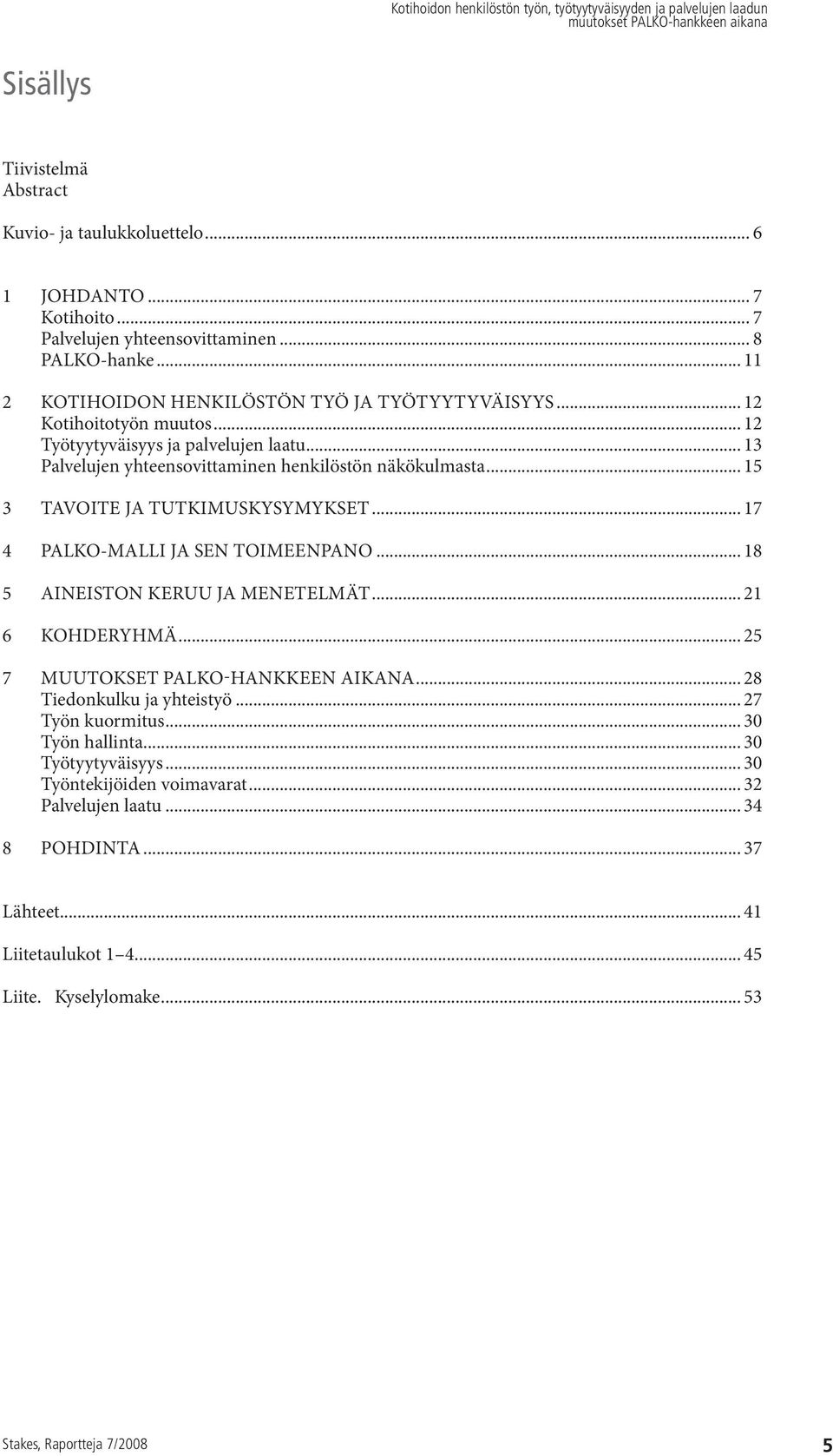 .. 15 3 Tavoite ja tutkimuskysymykset... 17 4 PALKO-malli ja sen toimeenpano... 18 5 Aineiston keruu ja menetelmät... 21 6 Kohderyhmä... 25 7 Muutokset PALKO-hankkeen aikana.