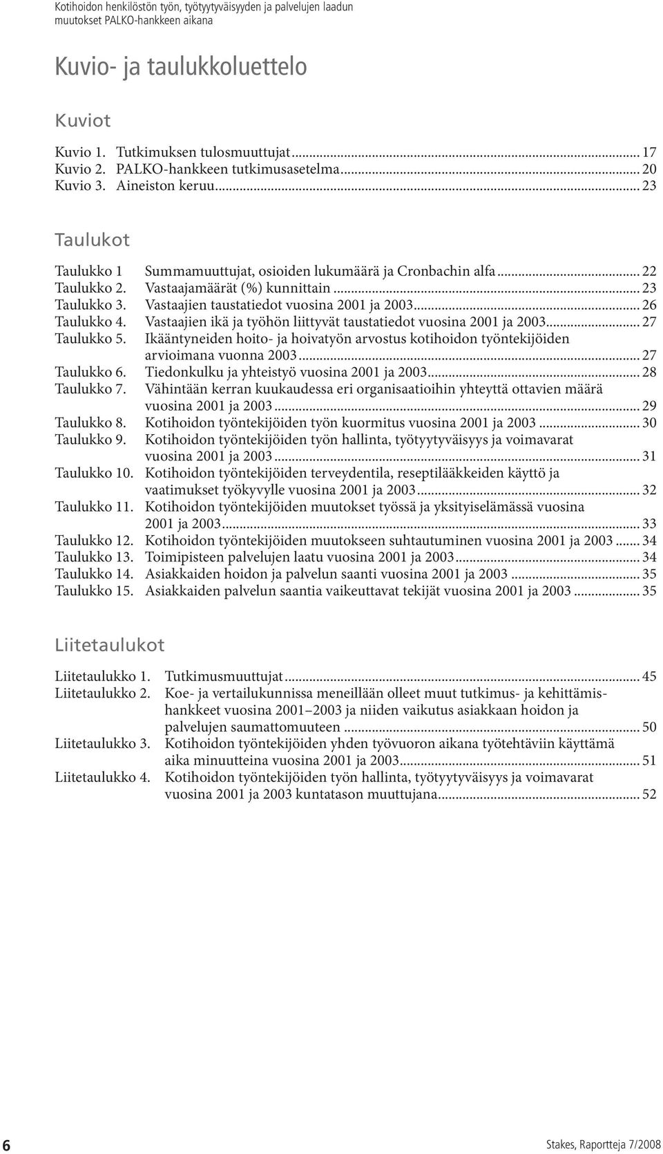 .. 26 Taulukko 4. Vastaajien ikä ja työhön liittyvät taustatiedot vuosina 2001 ja 2003... 27 Taulukko 5. Ikääntyneiden hoito- ja hoivatyön arvostus kotihoidon työntekijöiden arvioimana vuonna 2003.