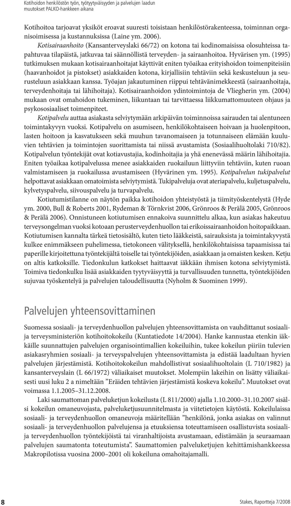 (1995) tutkimuksen mukaan kotisairaanhoitajat käyttivät eniten työaikaa erityishoidon toimenpiteisiin (haavanhoidot ja pistokset) asiakkaiden kotona, kirjallisiin tehtäviin sekä keskusteluun ja