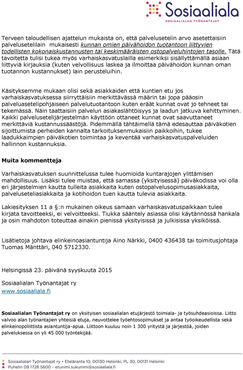 Tätä tavoitetta tulisi tukea myös varhaiskasvatuslailla esimerkiksi sisällyttämällä asiaan liittyviä kirjauksia (kuten velvollisuus laskea ja ilmoittaa päivähoidon kunnan oman tuotannon kustannukset)