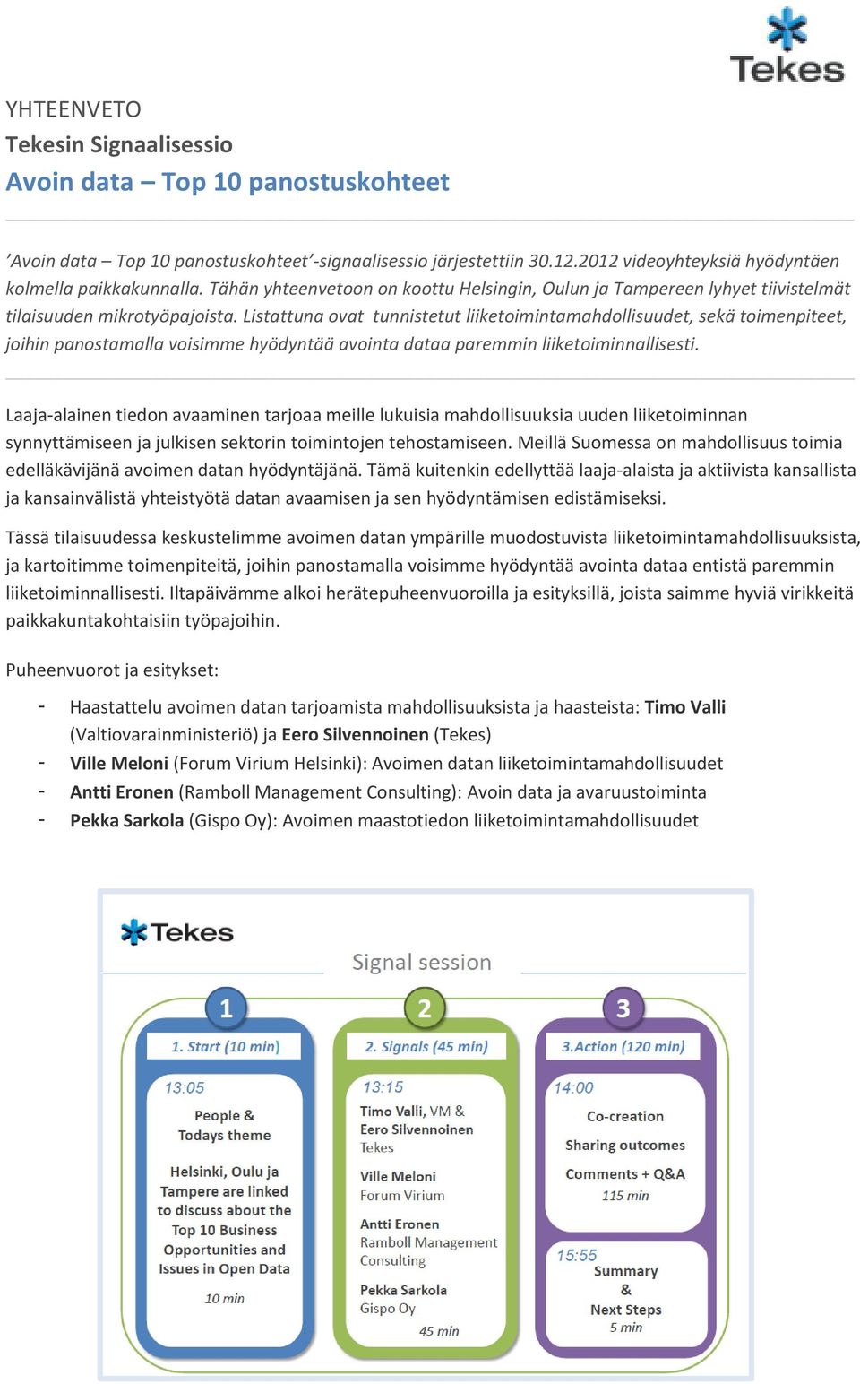 Listattuna ovat tunnistetut liiketoimintamahdollisuudet, sekä toimenpiteet, joihin panostamalla voisimme hyödyntää avointa dataa paremmin liiketoiminnallisesti.