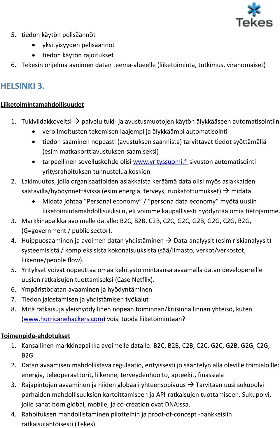 Tukiviidakkoveitsi palvelu tuki- ja avustusmuotojen käytön älykkääseen automatisointiin veroilmoitusten tekemisen laajempi ja älykkäämpi automatisointi tiedon saaminen nopeasti (avustuksen saannista)