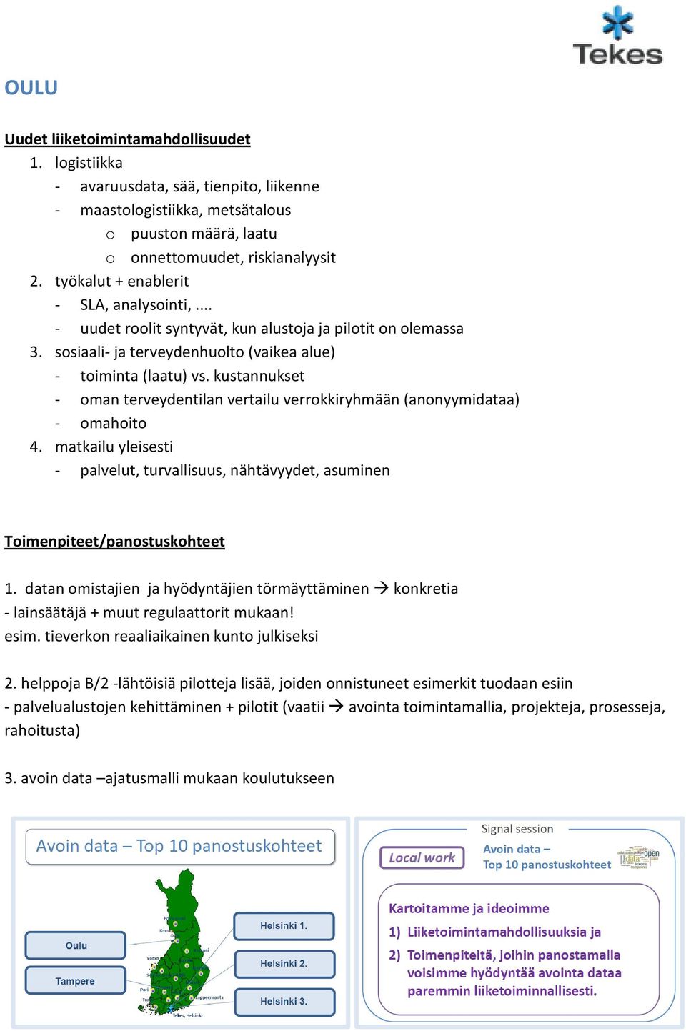 kustannukset - oman terveydentilan vertailu verrokkiryhmään (anonyymidataa) - omahoito 4. matkailu yleisesti - palvelut, turvallisuus, nähtävyydet, asuminen Toimenpiteet/panostuskohteet 1.