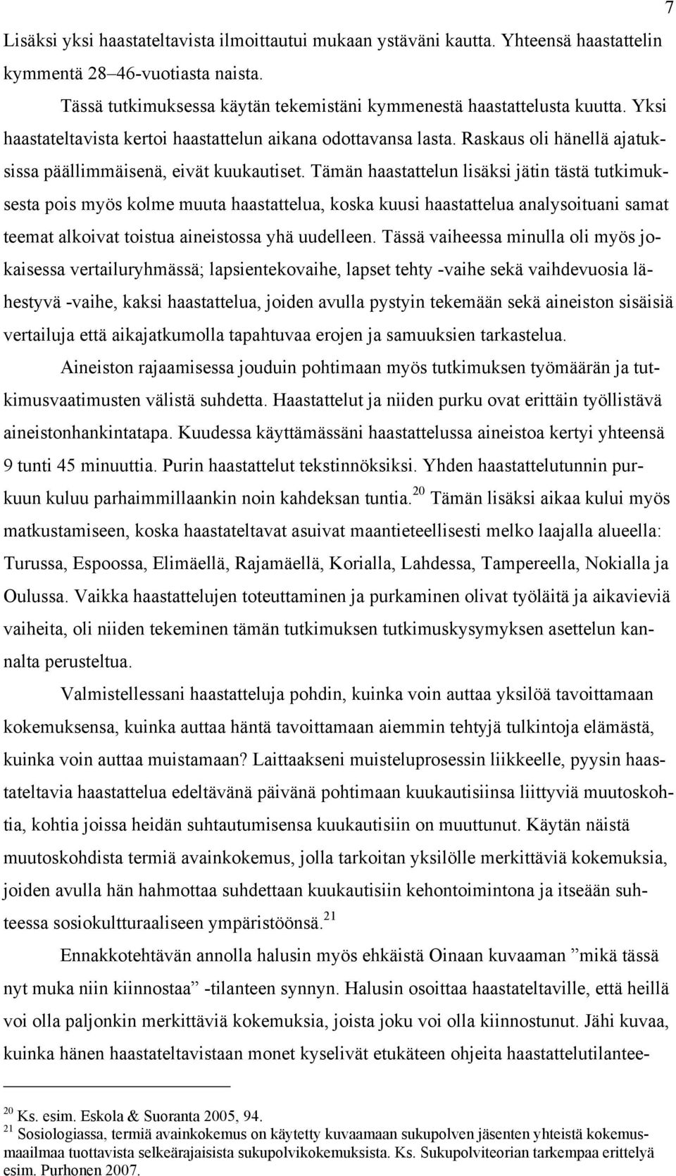 Tämän haastattelun lisäksi jätin tästä tutkimuksesta pois myös kolme muuta haastattelua, koska kuusi haastattelua analysoituani samat teemat alkoivat toistua aineistossa yhä uudelleen.