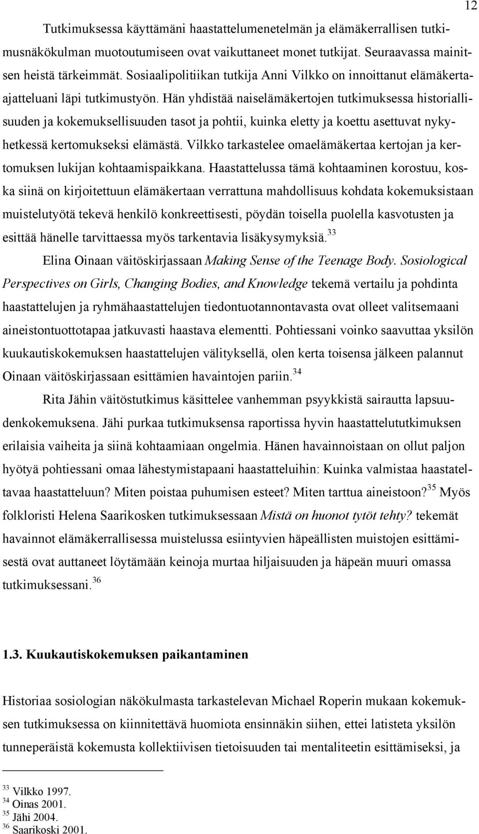 Hän yhdistää naiselämäkertojen tutkimuksessa historiallisuuden ja kokemuksellisuuden tasot ja pohtii, kuinka eletty ja koettu asettuvat nykyhetkessä kertomukseksi elämästä.