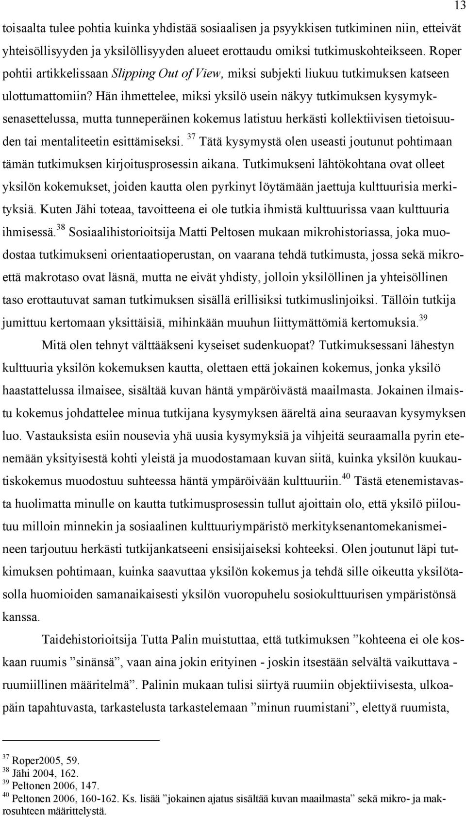 Hän ihmettelee, miksi yksilö usein näkyy tutkimuksen kysymyksenasettelussa, mutta tunneperäinen kokemus latistuu herkästi kollektiivisen tietoisuuden tai mentaliteetin esittämiseksi.