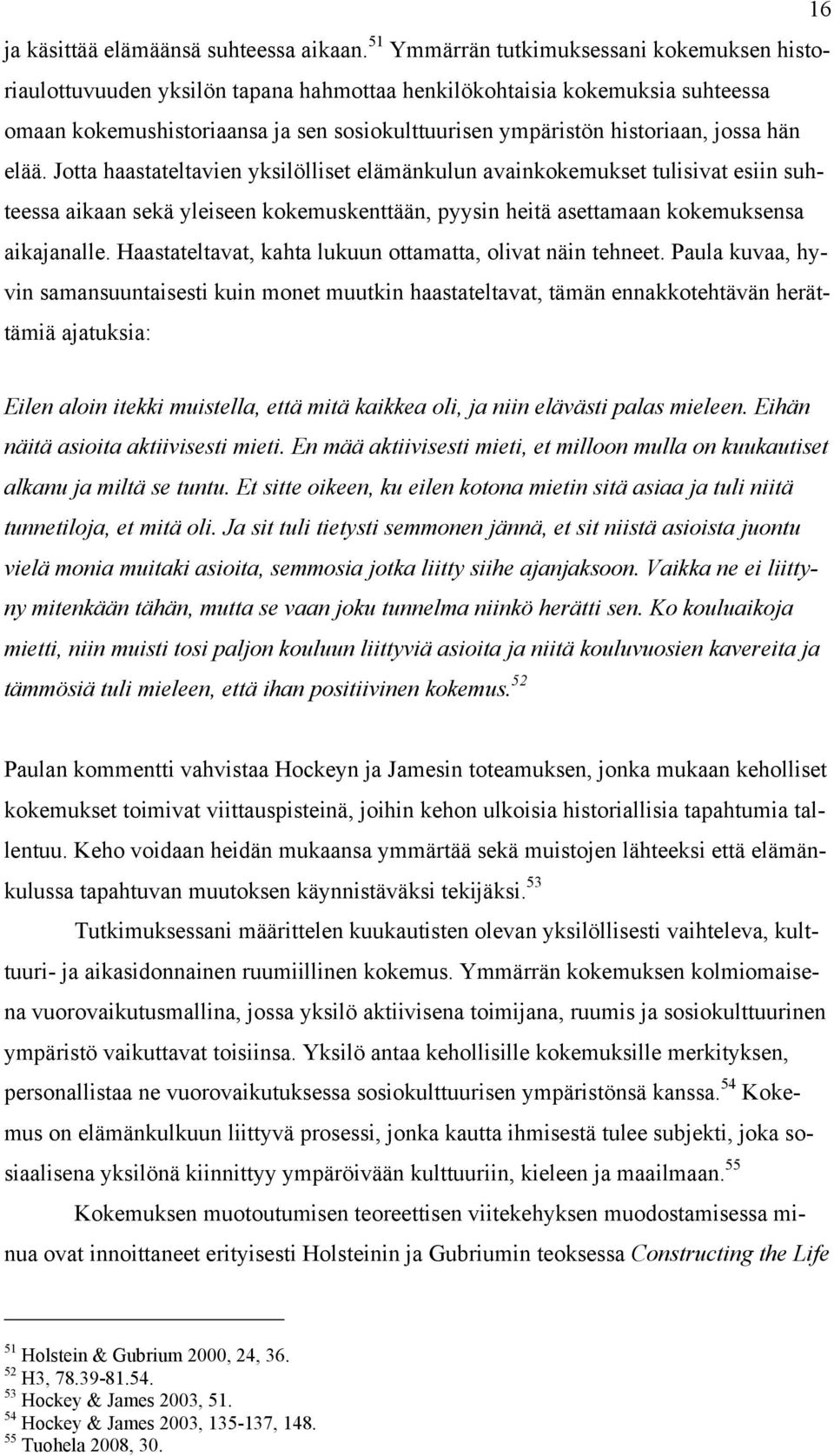 jossa hän elää. Jotta haastateltavien yksilölliset elämänkulun avainkokemukset tulisivat esiin suhteessa aikaan sekä yleiseen kokemuskenttään, pyysin heitä asettamaan kokemuksensa aikajanalle.