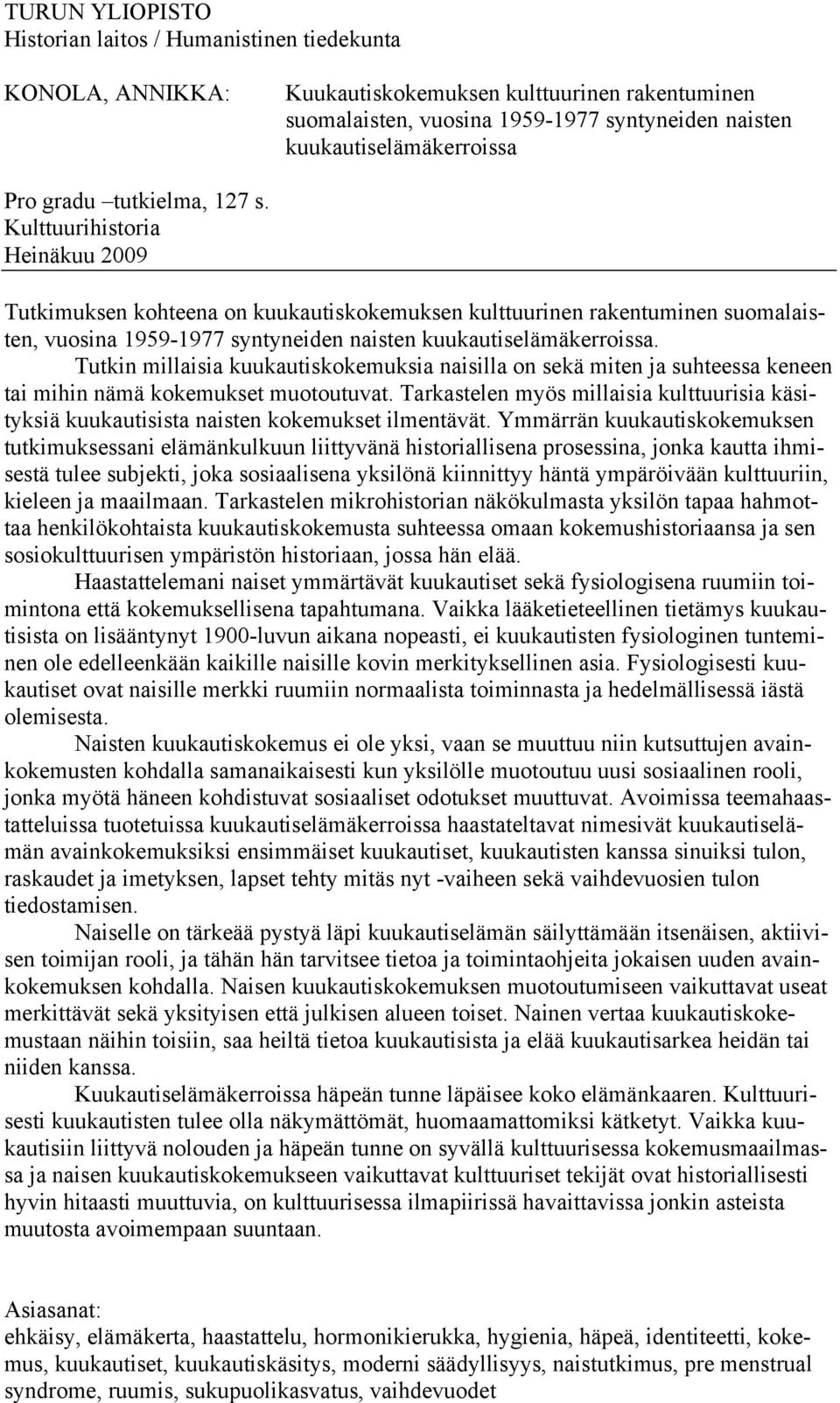 Kulttuurihistoria Heinäkuu 2009 Tutkimuksen kohteena on kuukautiskokemuksen kulttuurinen rakentuminen suomalaisten, vuosina 1959-1977 syntyneiden naisten kuukautiselämäkerroissa.