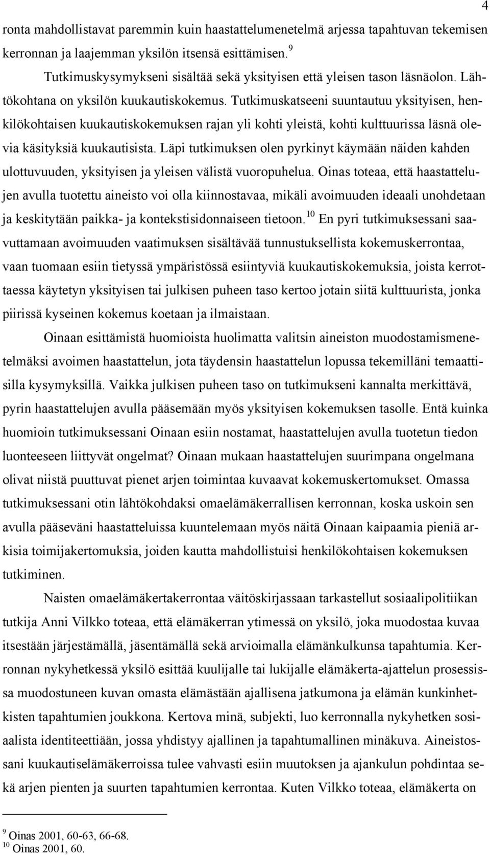 Tutkimuskatseeni suuntautuu yksityisen, henkilökohtaisen kuukautiskokemuksen rajan yli kohti yleistä, kohti kulttuurissa läsnä olevia käsityksiä kuukautisista.