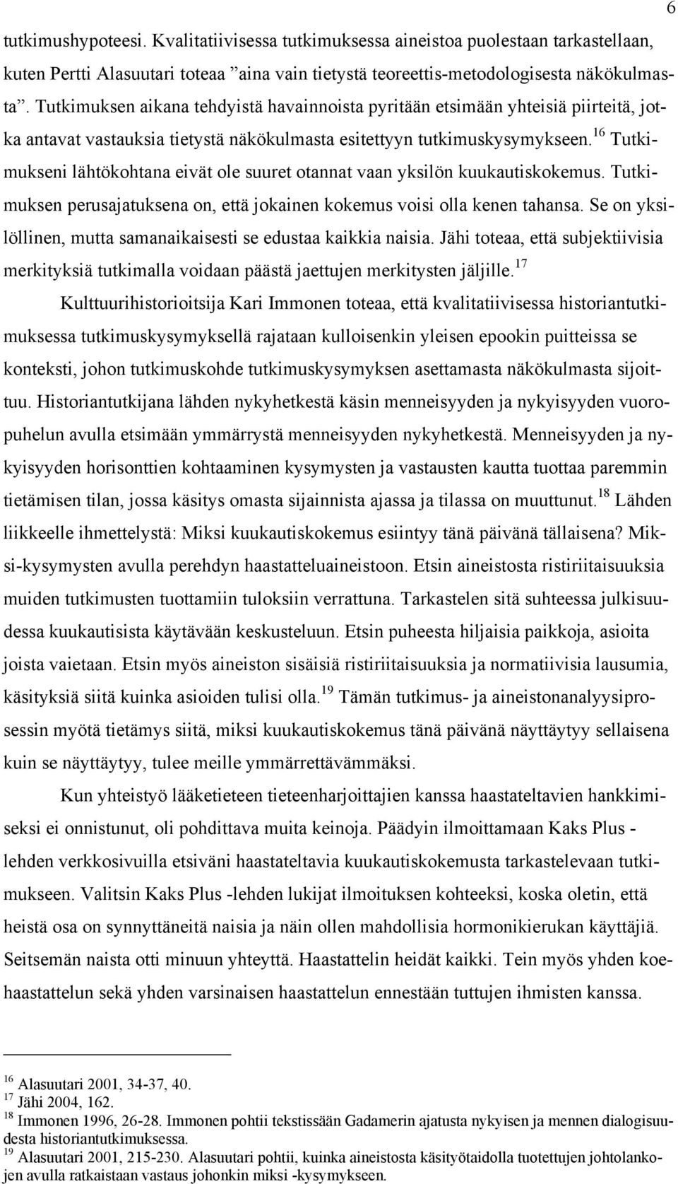 16 Tutkimukseni lähtökohtana eivät ole suuret otannat vaan yksilön kuukautiskokemus. Tutkimuksen perusajatuksena on, että jokainen kokemus voisi olla kenen tahansa.