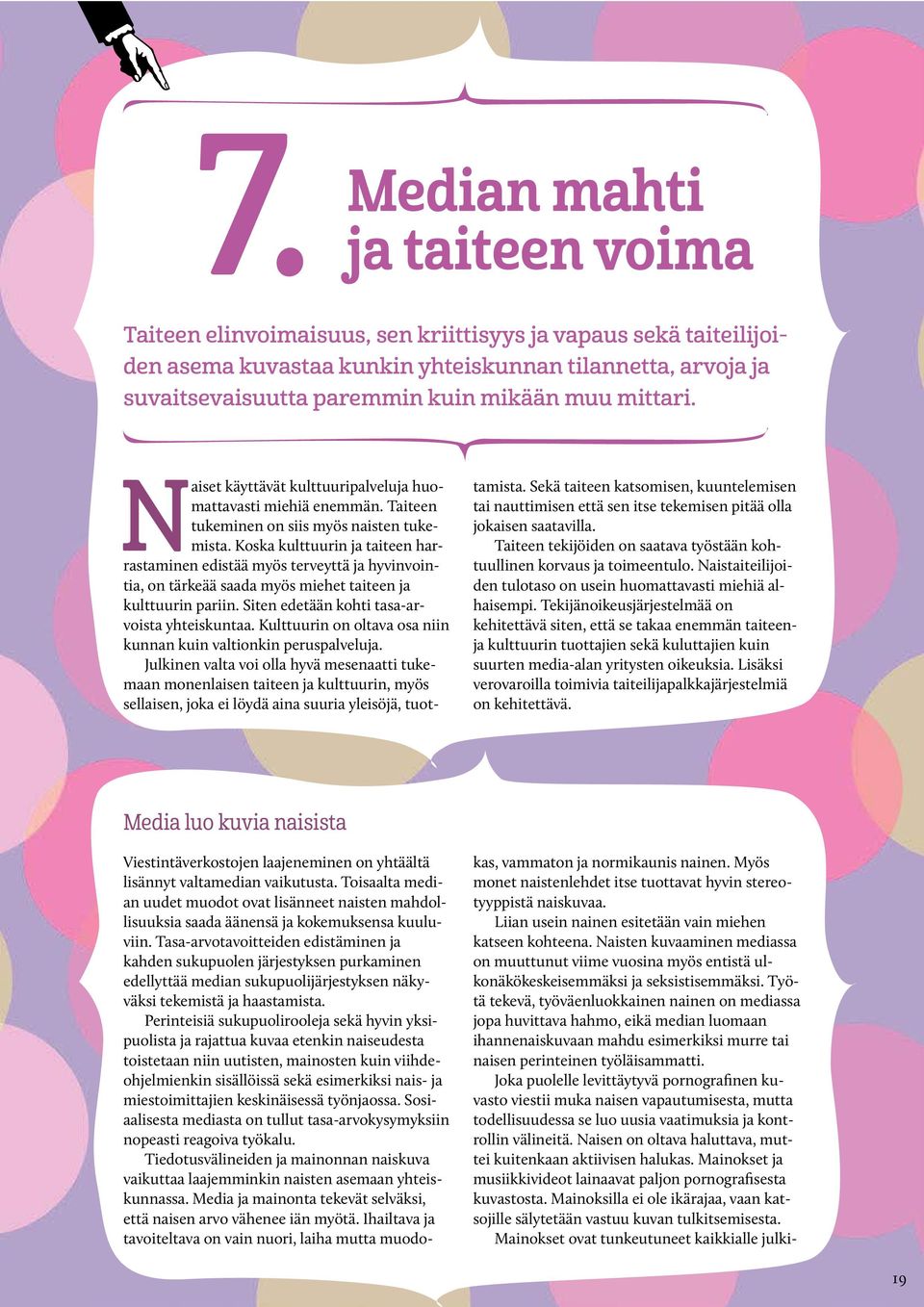 Koska kulttuurin ja taiteen harrastaminen edistää myös terveyttä ja hyvinvointia, on tärkeää saada myös miehet taiteen ja kulttuurin pariin. Siten edetään kohti tasa-arvoista yhteiskuntaa.