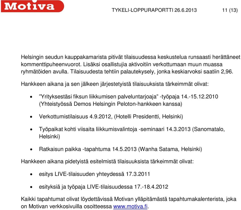 Hankkeen aikana ja sen jälkeen järjestetyistä tilaisuuksista tärkeimmät olivat: Yrityksestäsi fiksun liikkumisen palveluntarjoaja -työpaja 14.-15.12.