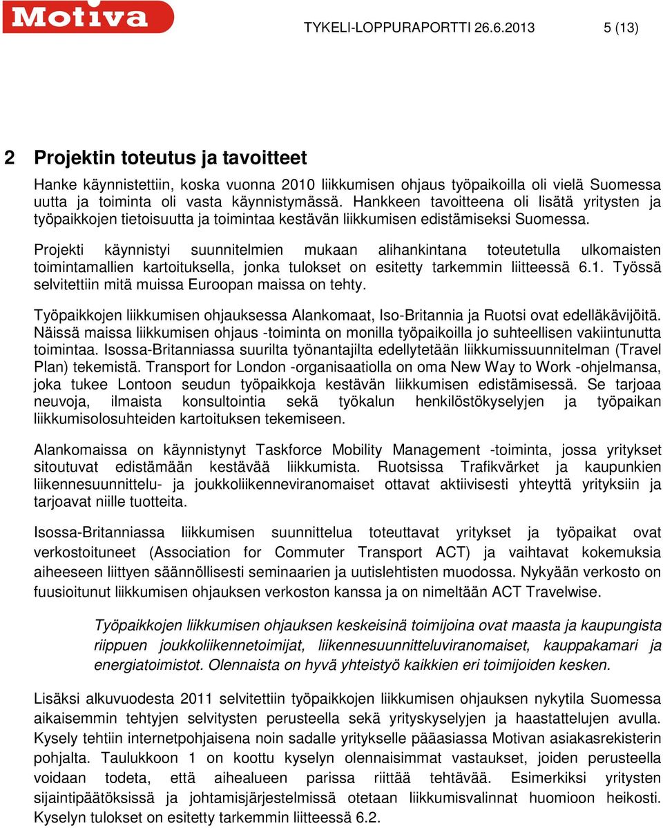 Hankkeen tavoitteena oli lisätä yritysten ja työpaikkojen tietoisuutta ja toimintaa kestävän liikkumisen edistämiseksi Suomessa.