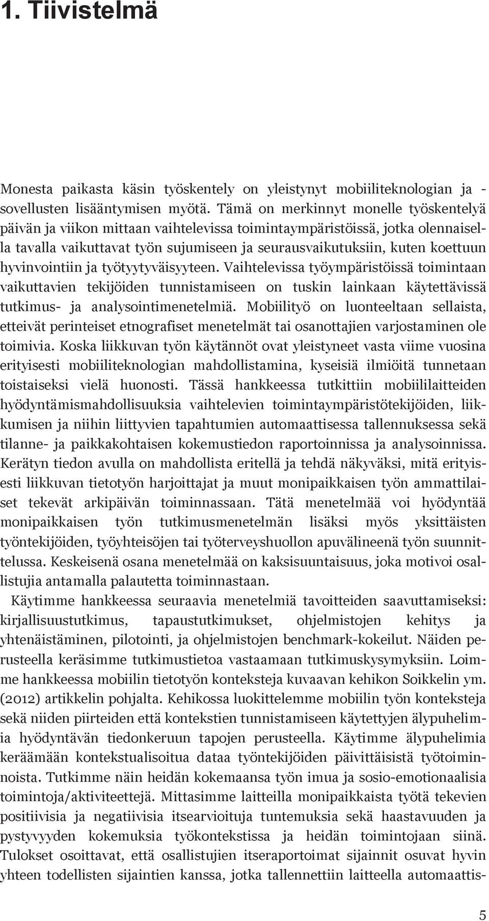 hyvinvointiin ja työtyytyväisyyteen. Vaihtelevissa työympäristöissä toimintaan vaikuttavien tekijöiden tunnistamiseen on tuskin lainkaan käytettävissä tutkimus- ja analysointimenetelmiä.