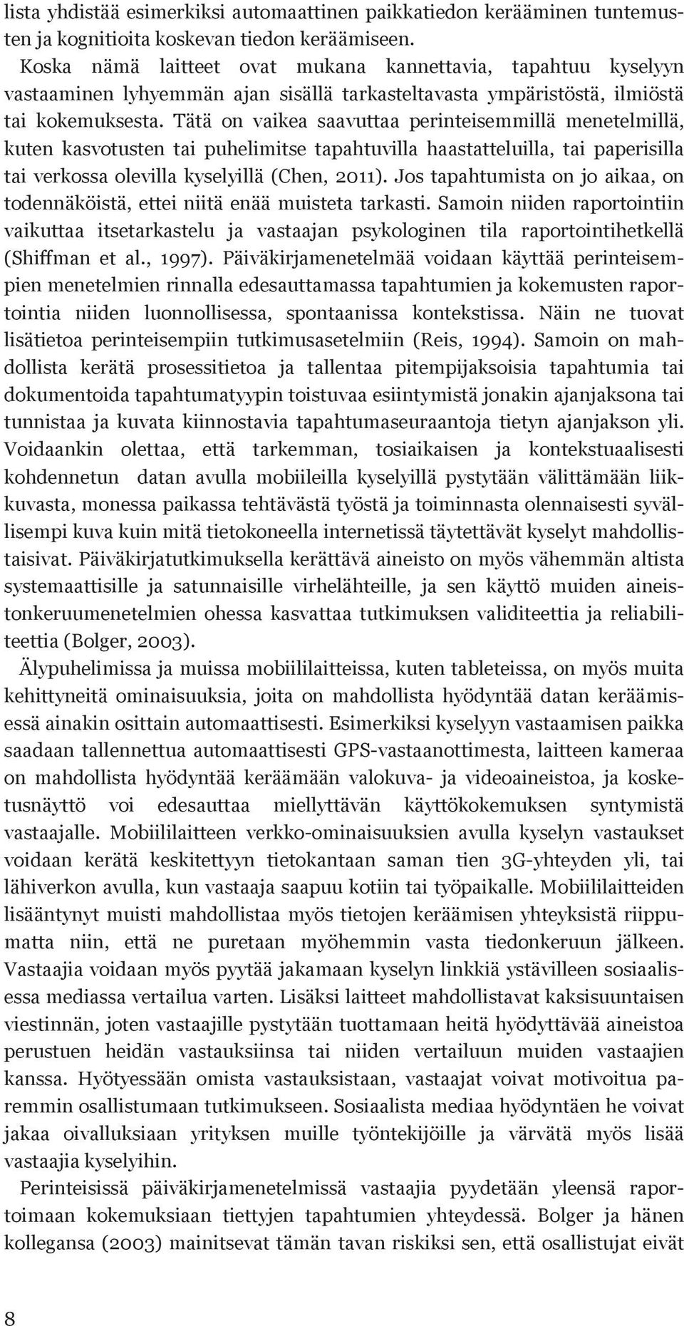 Tätä on vaikea saavuttaa perinteisemmillä menetelmillä, kuten kasvotusten tai puhelimitse tapahtuvilla haastatteluilla, tai paperisilla tai verkossa olevilla kyselyillä (Chen, 2011).