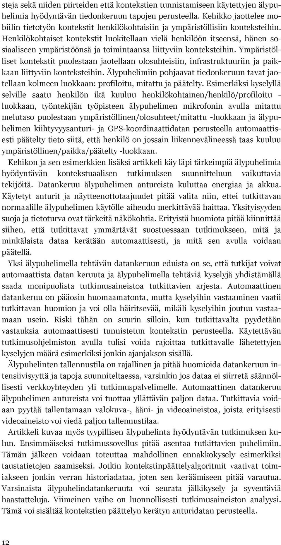 Henkilökohtaiset kontekstit luokitellaan vielä henkilöön itseensä, hänen sosiaaliseen ympäristöönsä ja toimintaansa liittyviin konteksteihin.