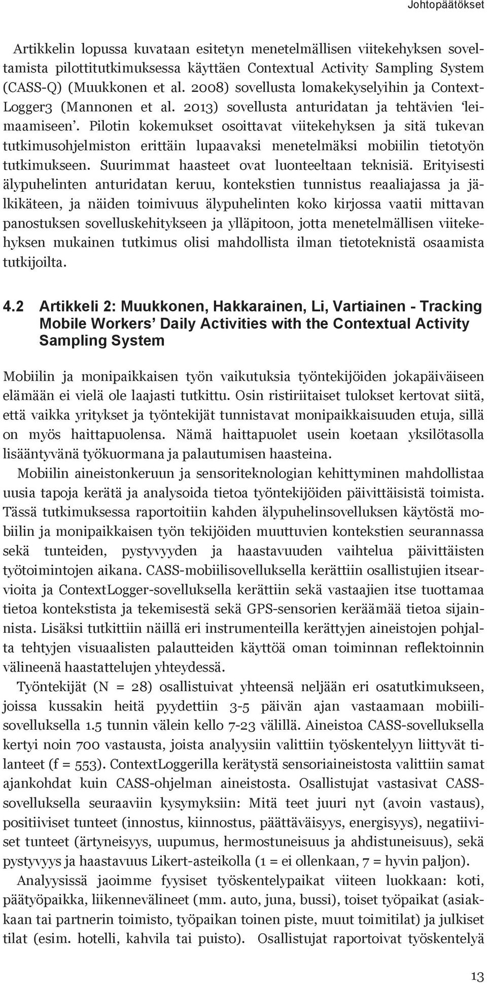 Pilotin kokemukset osoittavat viitekehyksen ja sitä tukevan tutkimusohjelmiston erittäin lupaavaksi menetelmäksi mobiilin tietotyön tutkimukseen. Suurimmat haasteet ovat luonteeltaan teknisiä.