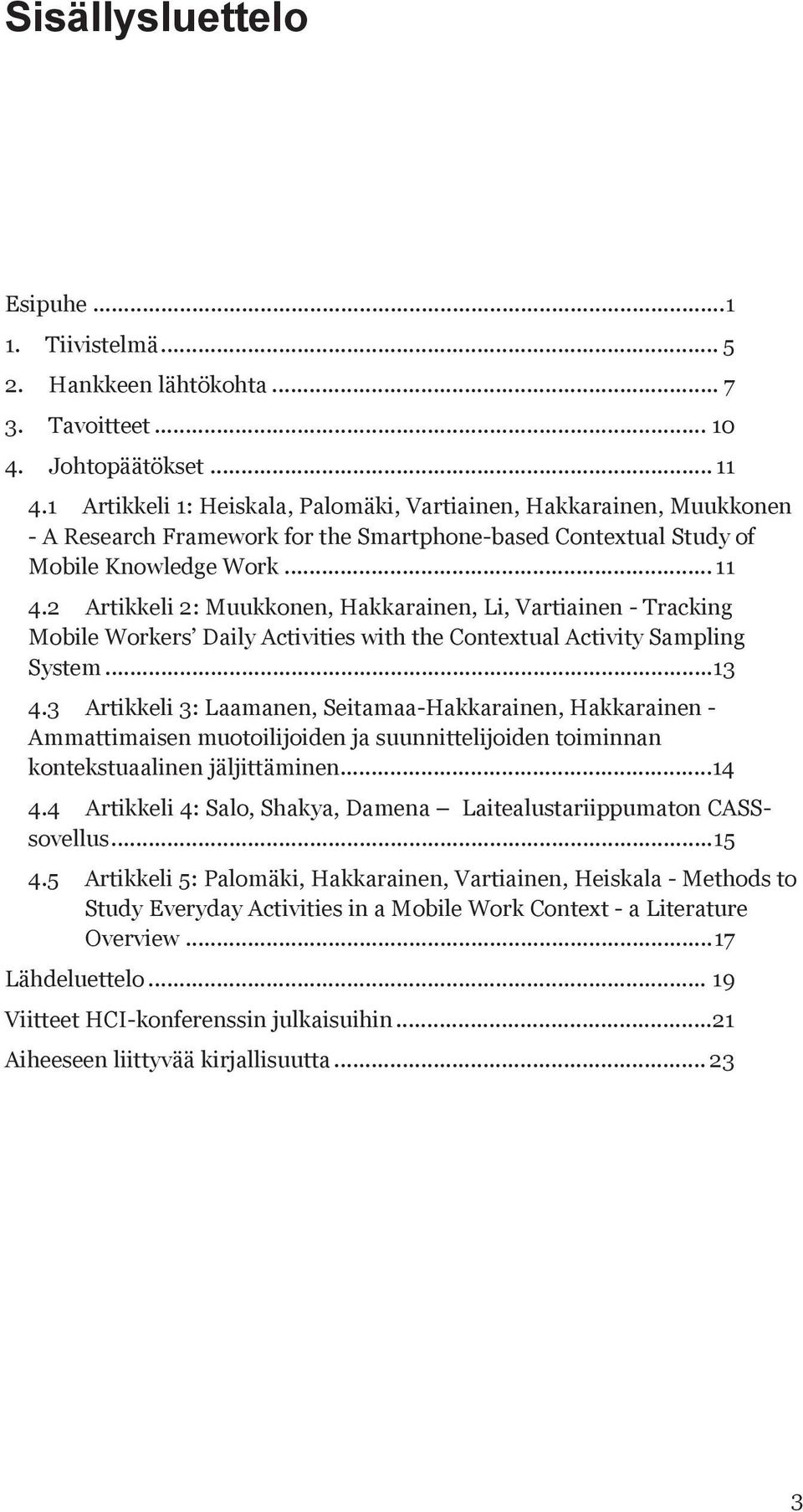 2 Artikkeli 2: Muukkonen, Hakkarainen, Li, Vartiainen - Tracking Mobile Workers Daily Activities with the Contextual Activity Sampling System... 13 4.