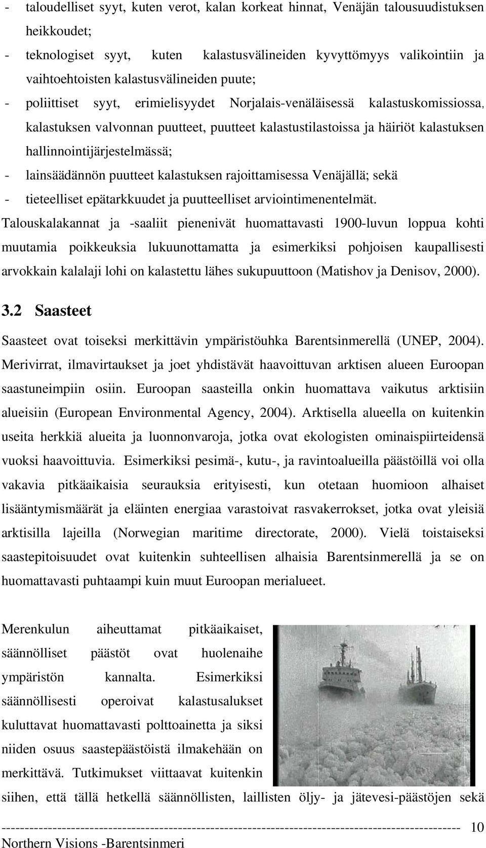 hallinnointijärjestelmässä; - lainsäädännön puutteet kalastuksen rajoittamisessa Venäjällä; sekä - tieteelliset epätarkkuudet ja puutteelliset arviointimenentelmät.
