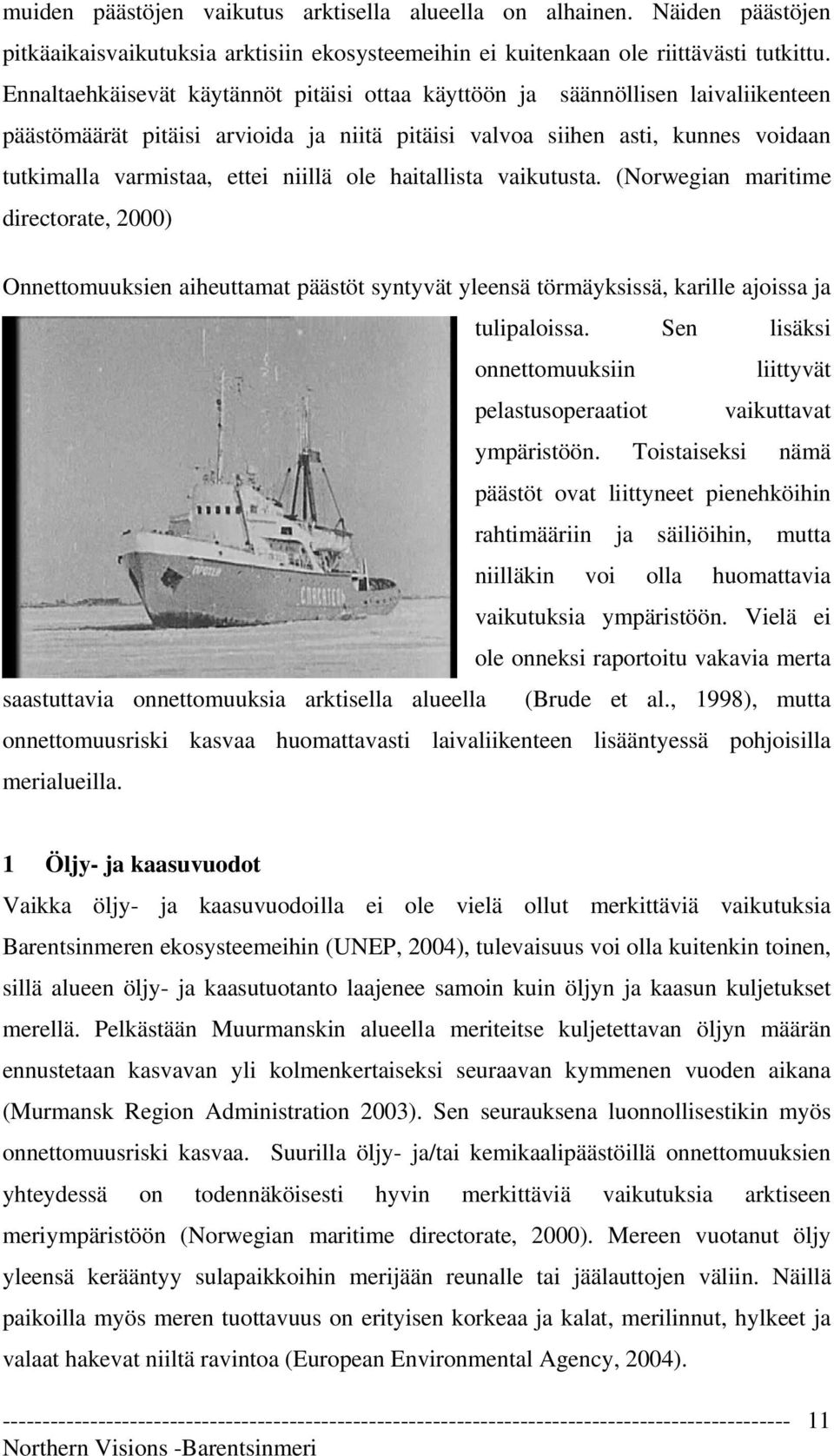 ole haitallista vaikutusta. (Norwegian maritime directorate, 2000) Onnettomuuksien aiheuttamat päästöt syntyvät yleensä törmäyksissä, karille ajoissa ja tulipaloissa.