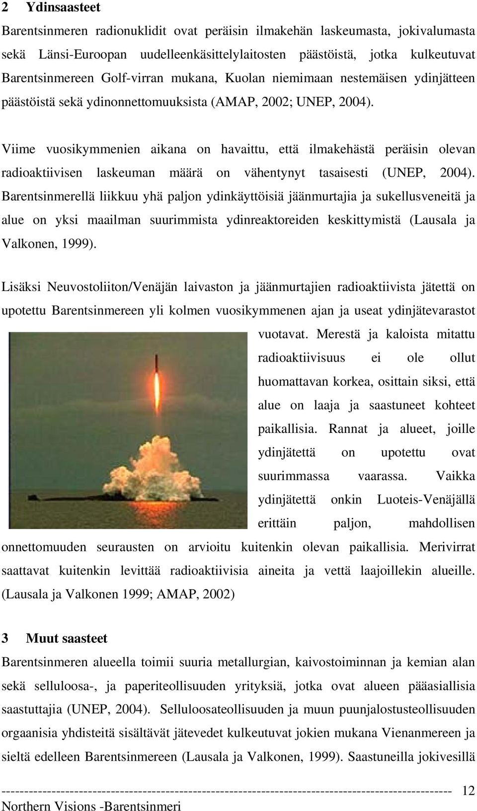 Viime vuosikymmenien aikana on havaittu, että ilmakehästä peräisin olevan radioaktiivisen laskeuman määrä on vähentynyt tasaisesti (UNEP, 2004).